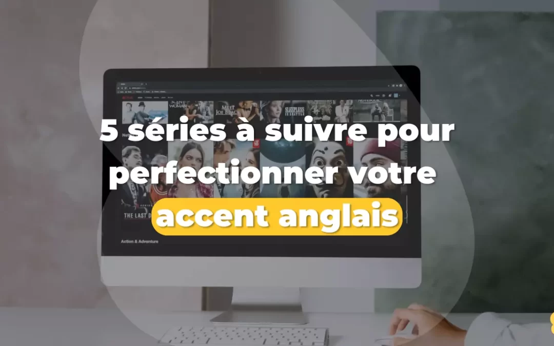 5 séries à suivre pour perfectionner votre accent anglais
