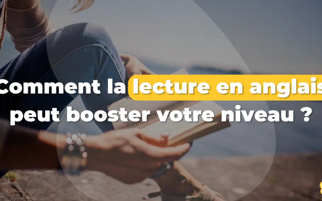 Comment la lecture en anglais peut booster votre niveau