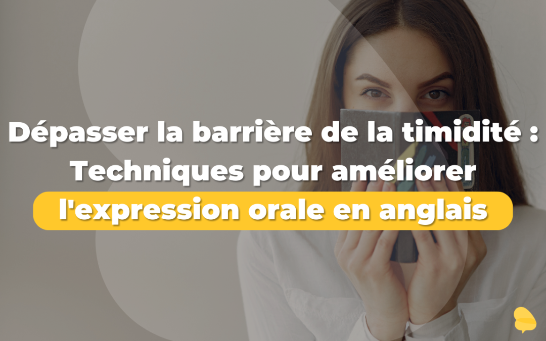 Dépasser la barrière de la timidité : techniques pour améliorer l&rsquo;expression orale en anglais